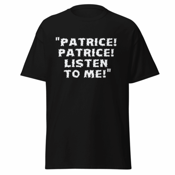 "Patrice, Patrice, Listen to Me!" - Unisex Classic Tee